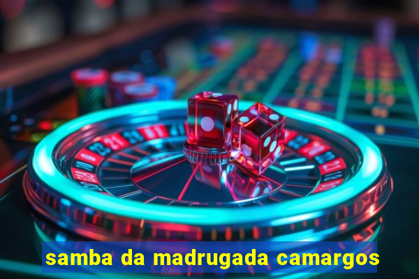 samba da madrugada camargos